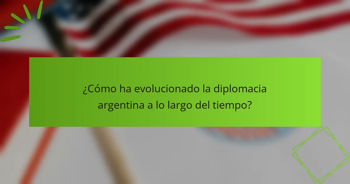 ¿Cómo ha evolucionado la diplomacia argentina a lo largo del tiempo?