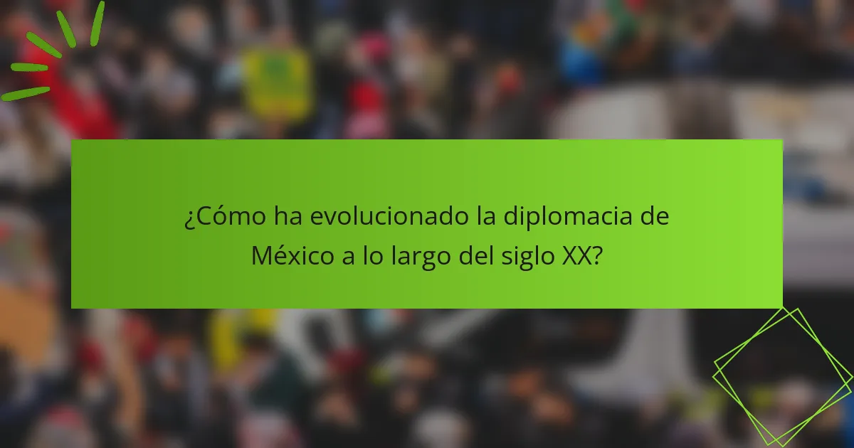 ¿Cómo ha evolucionado la diplomacia de México a lo largo del siglo XX?