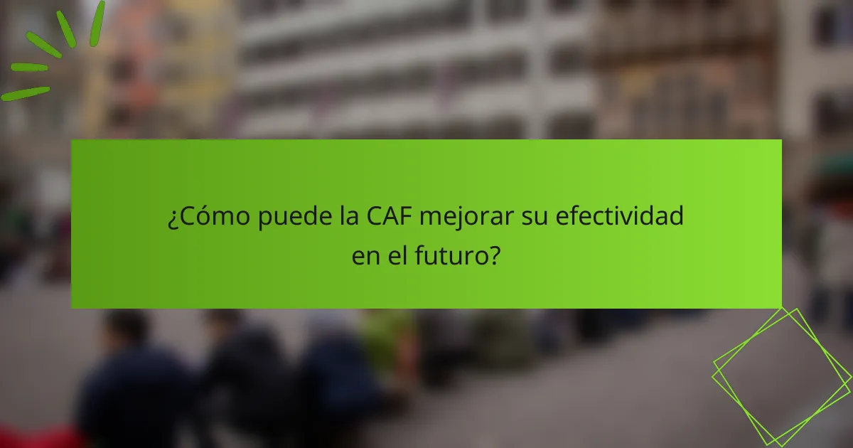 ¿Cómo puede la CAF mejorar su efectividad en el futuro?