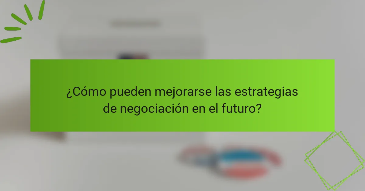 ¿Cómo pueden mejorarse las estrategias de negociación en el futuro?