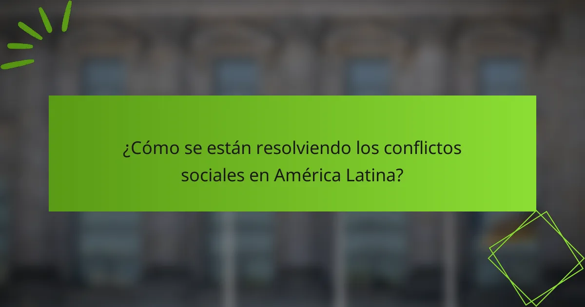¿Cómo se están resolviendo los conflictos sociales en América Latina?
