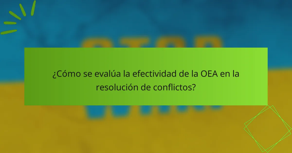 ¿Cómo se evalúa la efectividad de la OEA en la resolución de conflictos?
