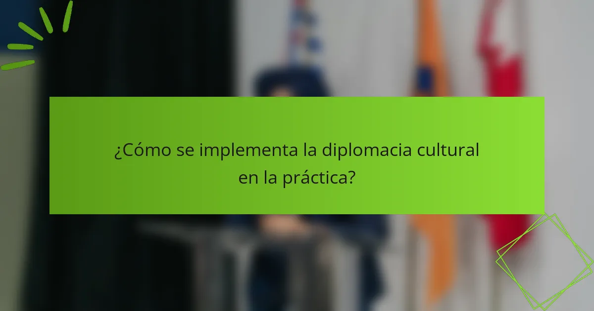 ¿Cómo se implementa la diplomacia cultural en la práctica?