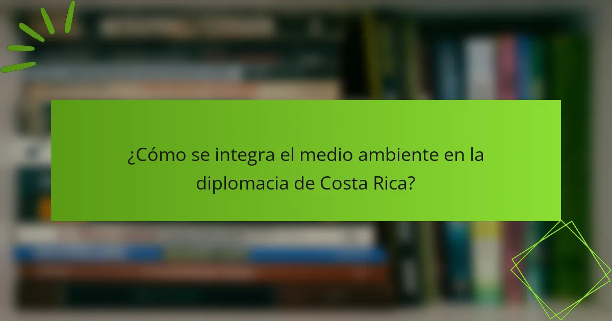 ¿Cómo se integra el medio ambiente en la diplomacia de Costa Rica?