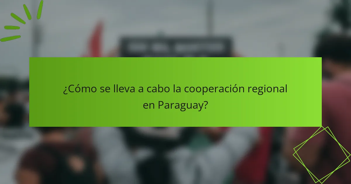 ¿Cómo se lleva a cabo la cooperación regional en Paraguay?
