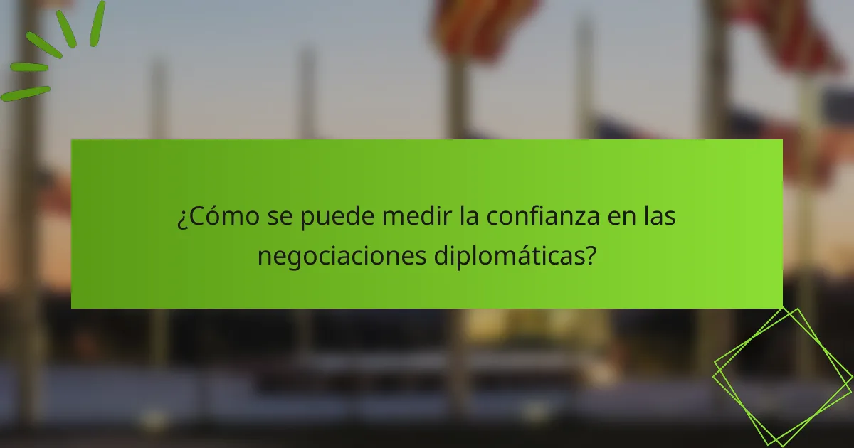 ¿Cómo se puede medir la confianza en las negociaciones diplomáticas?
