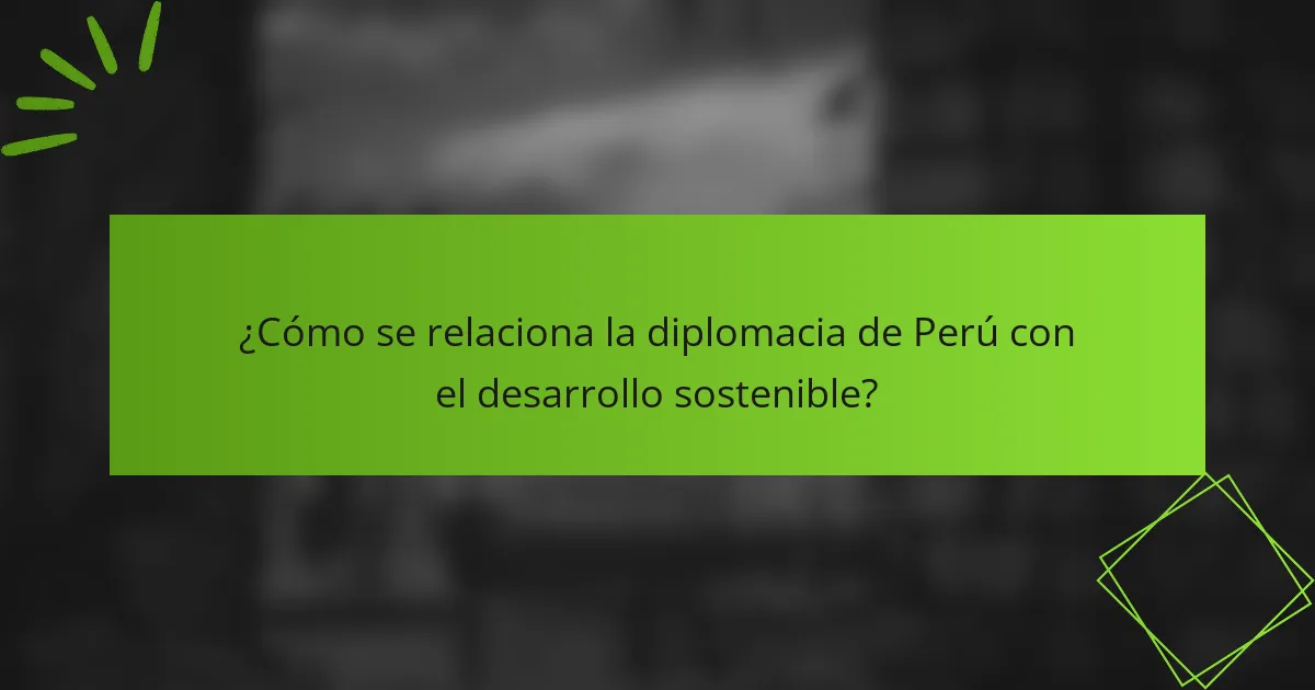 ¿Cómo se relaciona la diplomacia de Perú con el desarrollo sostenible?