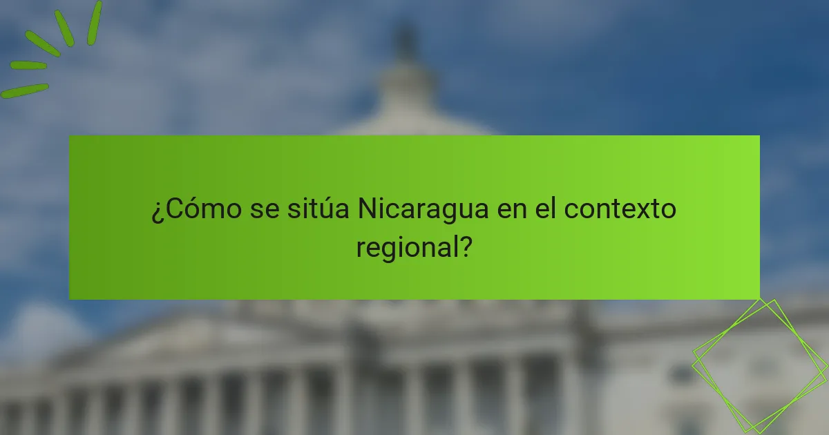 ¿Cómo se sitúa Nicaragua en el contexto regional?
