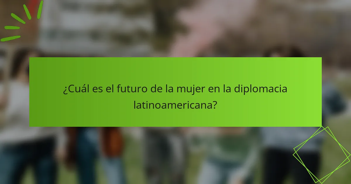 ¿Cuál es el futuro de la mujer en la diplomacia latinoamericana?