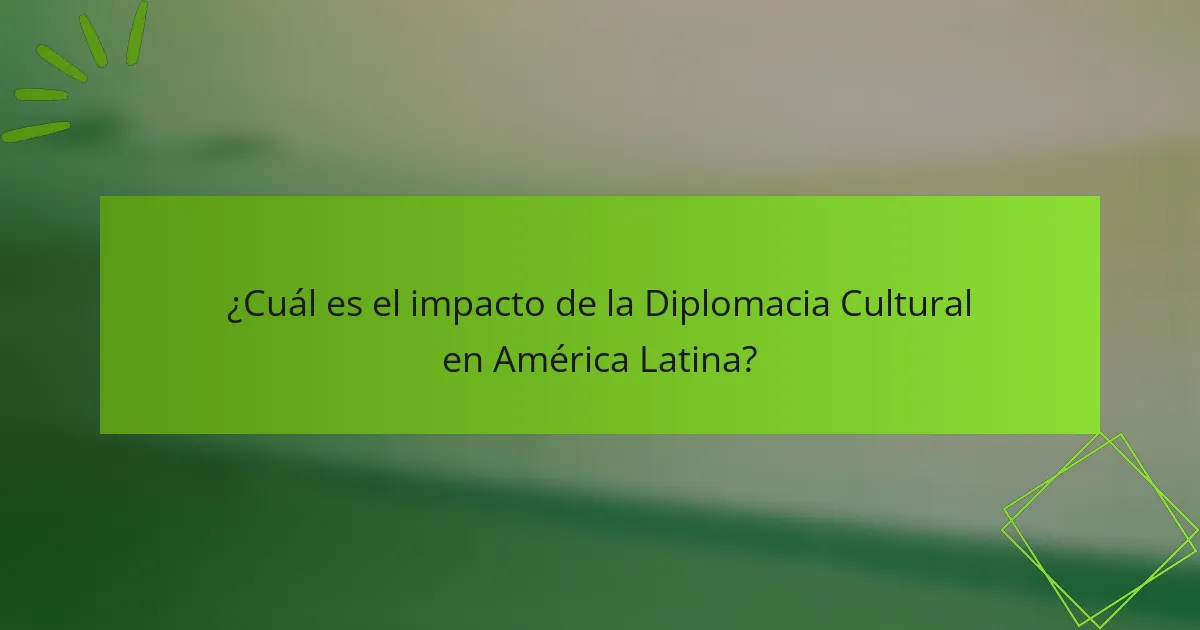 ¿Cuál es el impacto de la Diplomacia Cultural en América Latina?