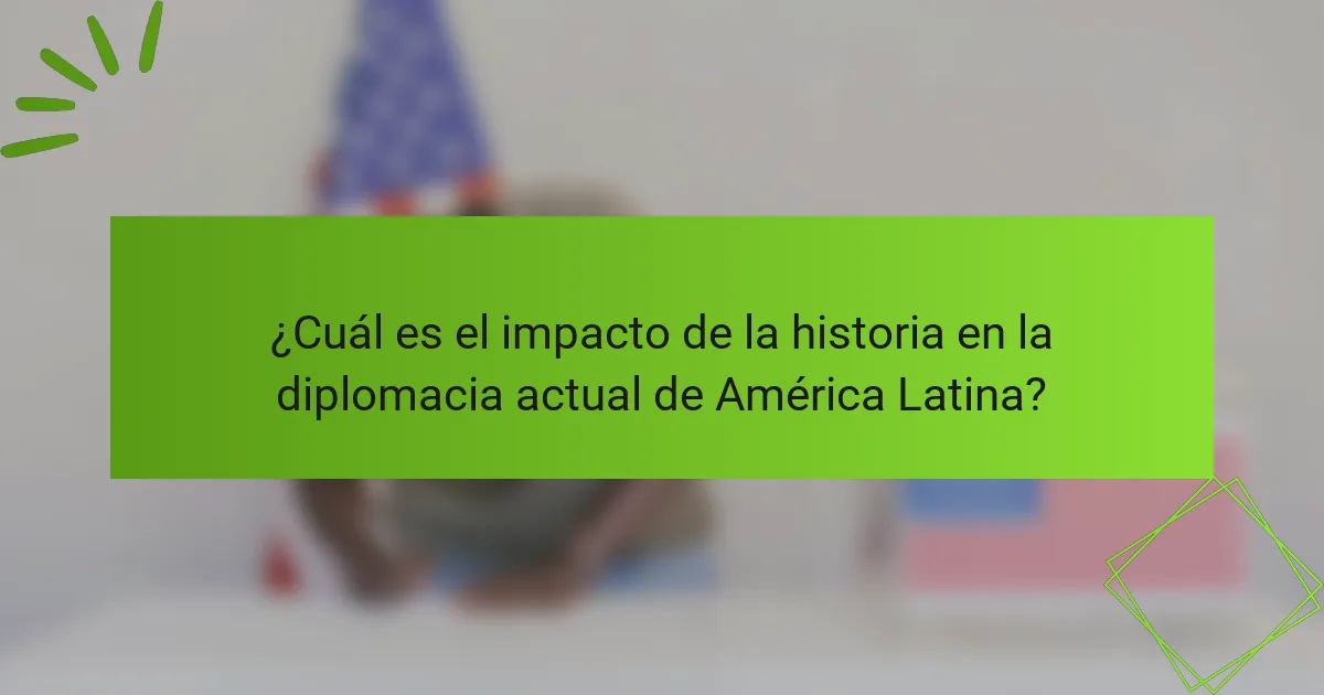 ¿Cuál es el impacto de la historia en la diplomacia actual de América Latina?