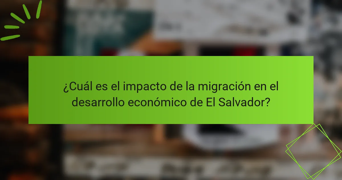 ¿Cuál es el impacto de la migración en el desarrollo económico de El Salvador?