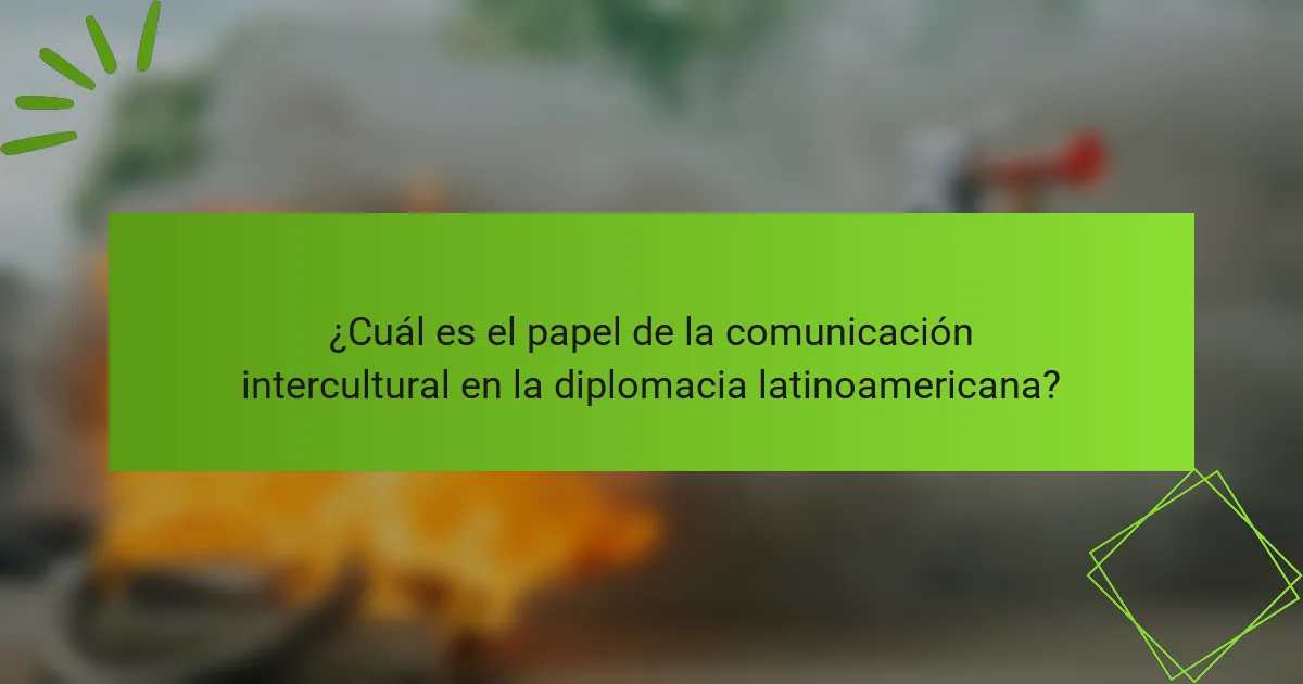 ¿Cuál es el papel de la comunicación intercultural en la diplomacia latinoamericana?
