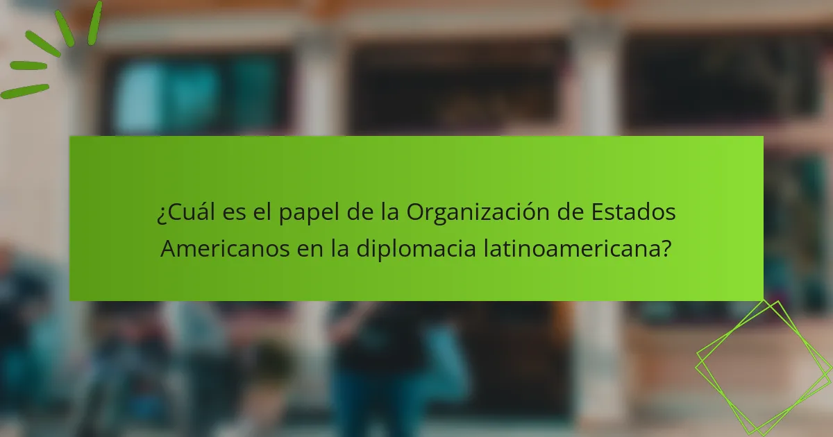 ¿Cuál es el papel de la Organización de Estados Americanos en la diplomacia latinoamericana?