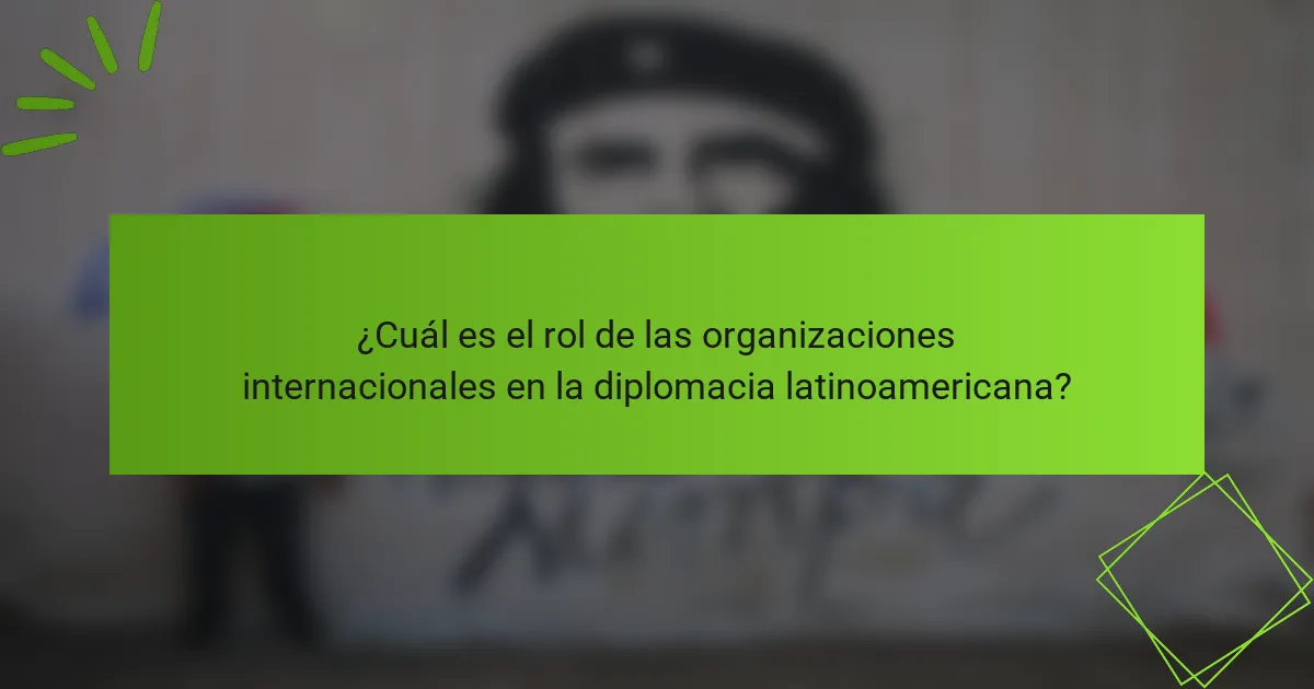 ¿Cuál es el rol de las organizaciones internacionales en la diplomacia latinoamericana?