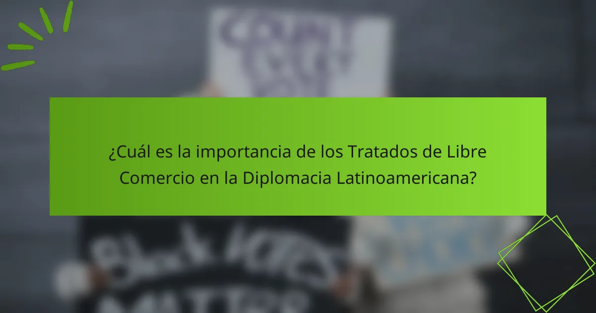 ¿Cuál es la importancia de los Tratados de Libre Comercio en la Diplomacia Latinoamericana?