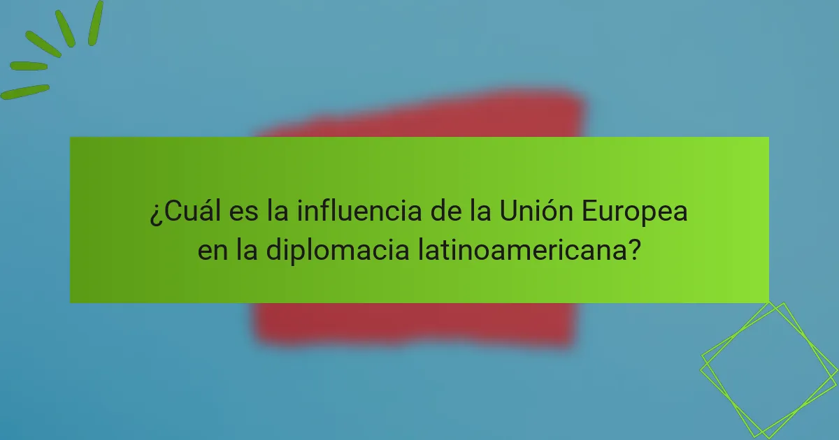 ¿Cuál es la influencia de la Unión Europea en la diplomacia latinoamericana?