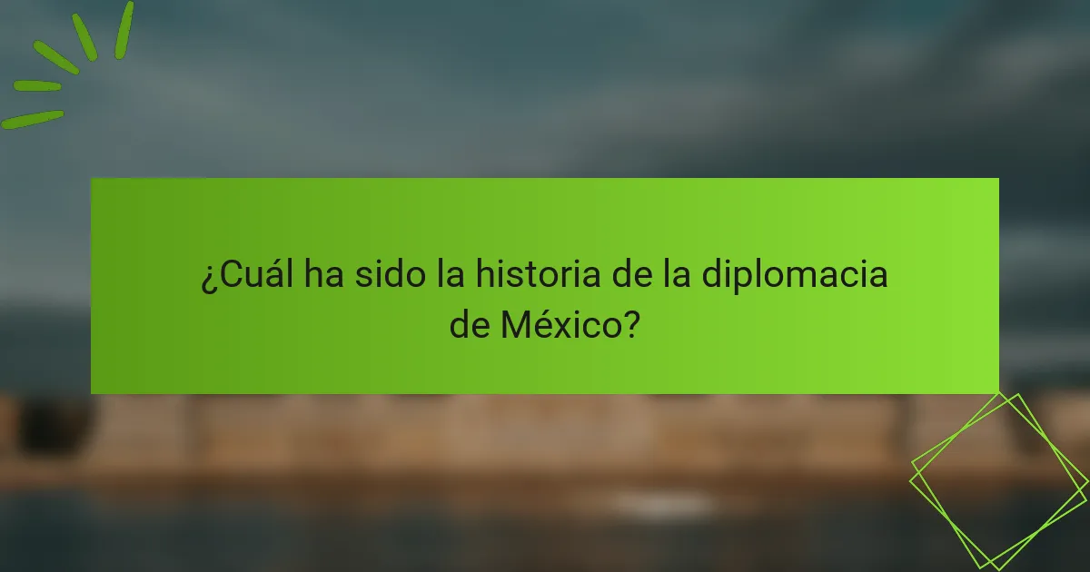 ¿Cuál ha sido la historia de la diplomacia de México?