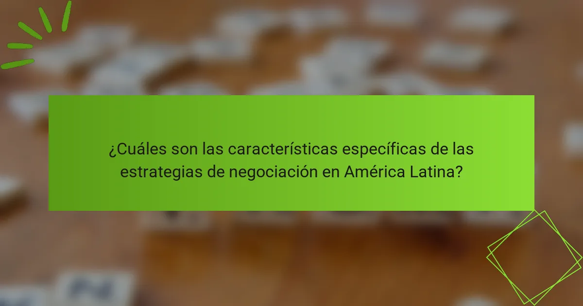 ¿Cuáles son las características específicas de las estrategias de negociación en América Latina?