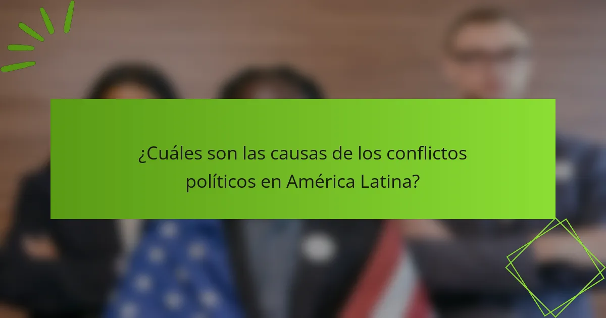 ¿Cuáles son las causas de los conflictos políticos en América Latina?