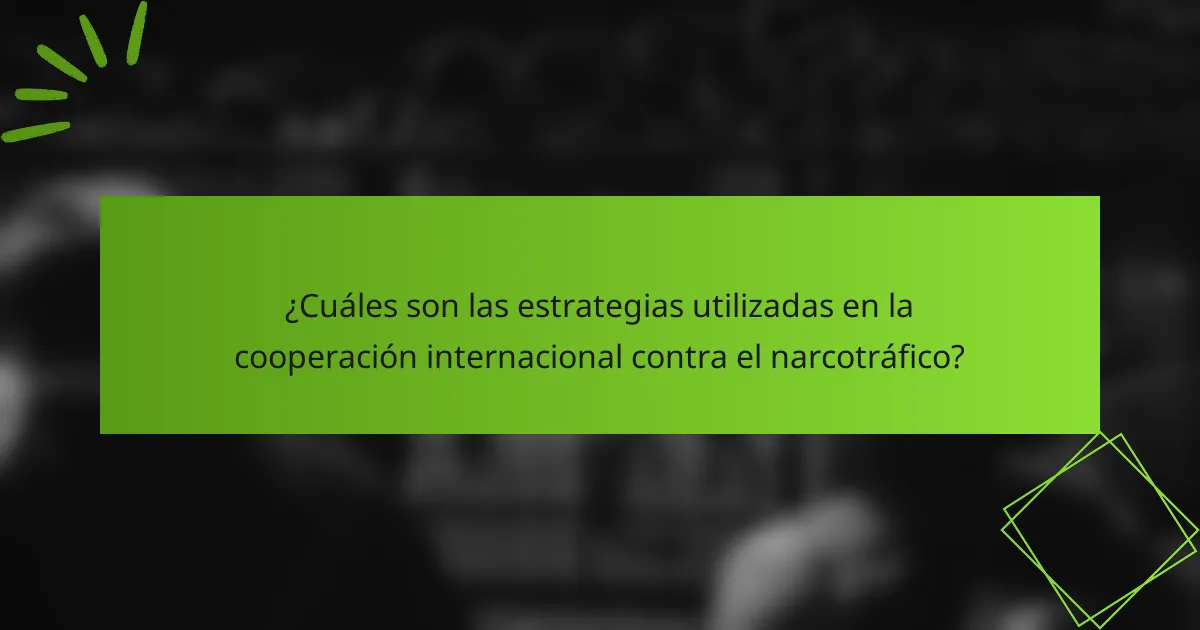 ¿Cuáles son las estrategias utilizadas en la cooperación internacional contra el narcotráfico?