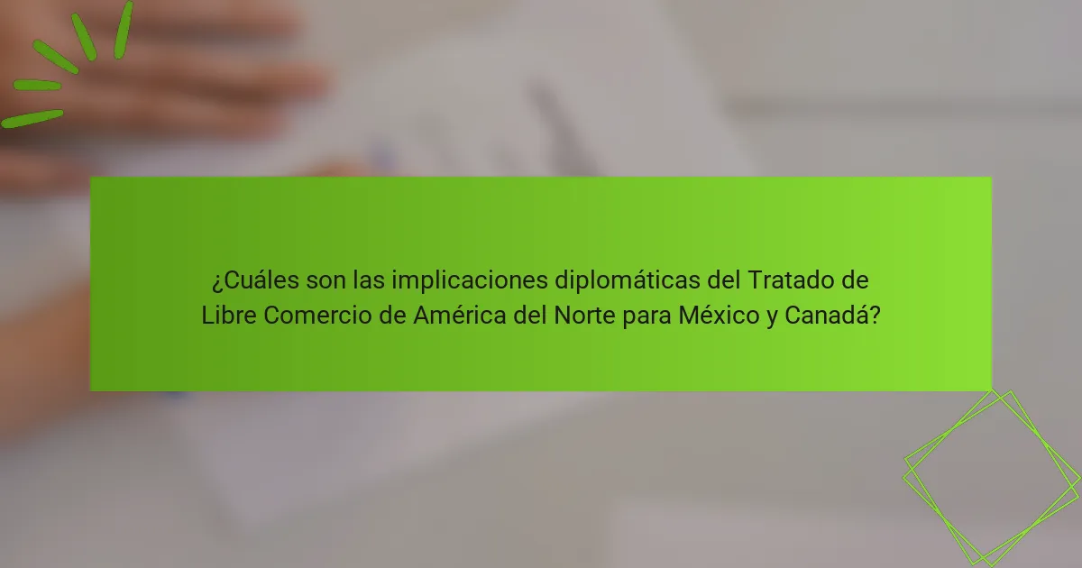 ¿Cuáles son las implicaciones diplomáticas del Tratado de Libre Comercio de América del Norte para México y Canadá?