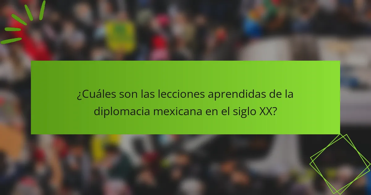 ¿Cuáles son las lecciones aprendidas de la diplomacia mexicana en el siglo XX?