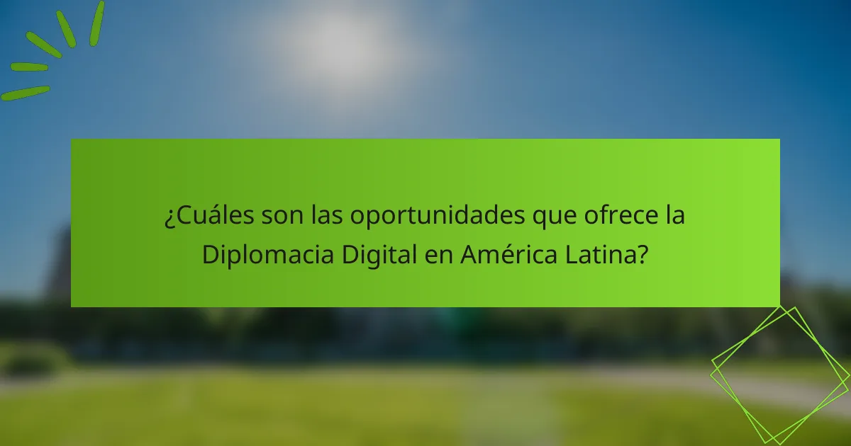 ¿Cuáles son las oportunidades que ofrece la Diplomacia Digital en América Latina?