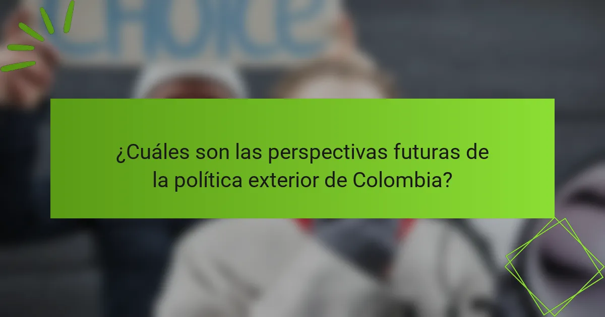¿Cuáles son las perspectivas futuras de la política exterior de Colombia?