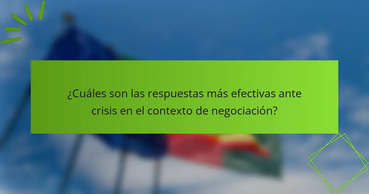 ¿Cuáles son las respuestas más efectivas ante crisis en el contexto de negociación?