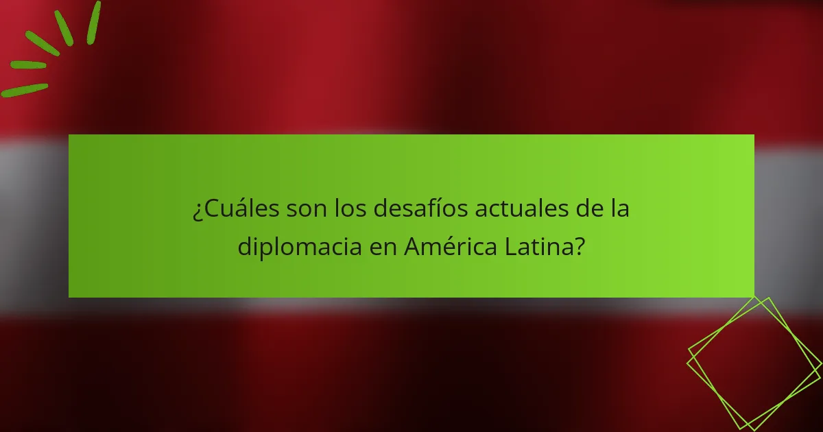 ¿Cuáles son los desafíos actuales de la diplomacia en América Latina?