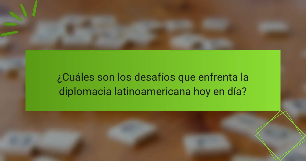 ¿Cuáles son los desafíos que enfrenta la diplomacia latinoamericana hoy en día?