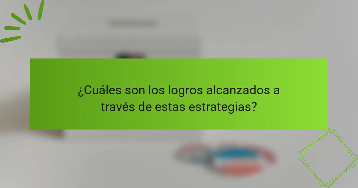 ¿Cuáles son los logros alcanzados a través de estas estrategias?