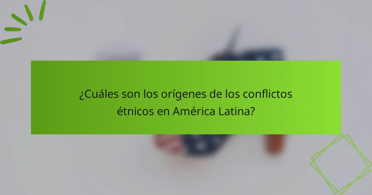 ¿Cuáles son los orígenes de los conflictos étnicos en América Latina?