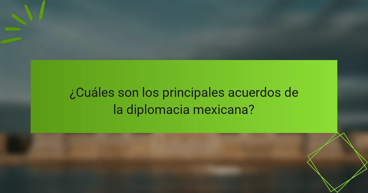 ¿Cuáles son los principales acuerdos de la diplomacia mexicana?