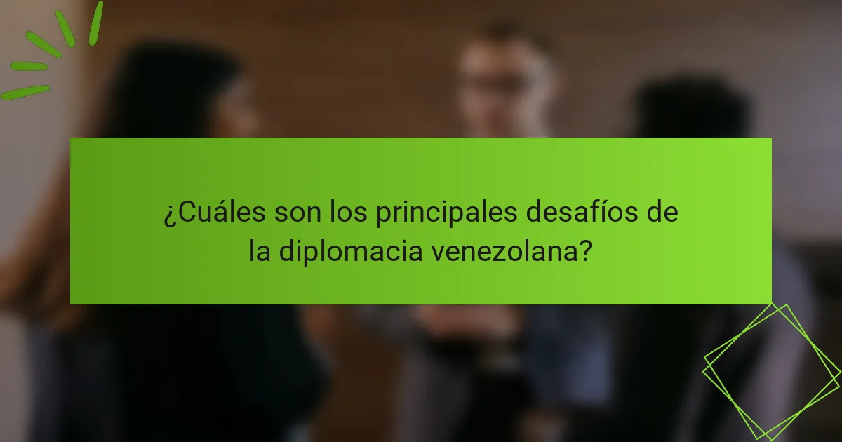 ¿Cuáles son los principales desafíos de la diplomacia venezolana?