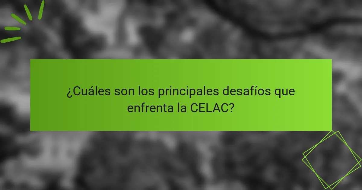 ¿Cuáles son los principales desafíos que enfrenta la CELAC?
