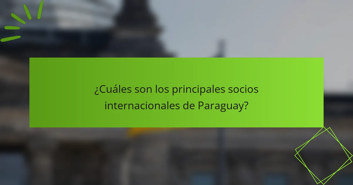 ¿Cuáles son los principales socios internacionales de Paraguay?