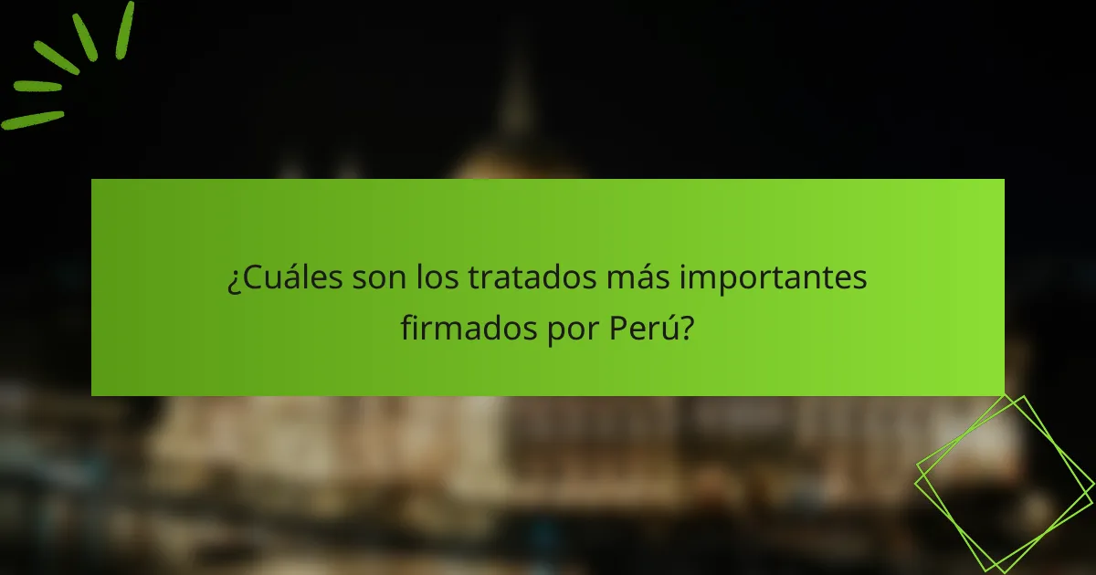 ¿Cuáles son los tratados más importantes firmados por Perú?