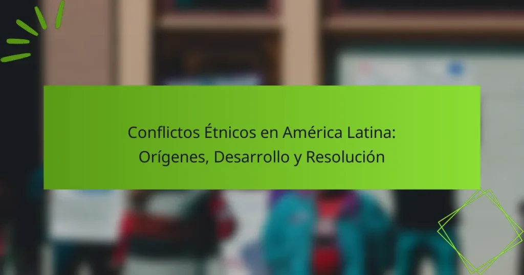 Conflictos Étnicos en América Latina: Orígenes, Desarrollo y Resolución