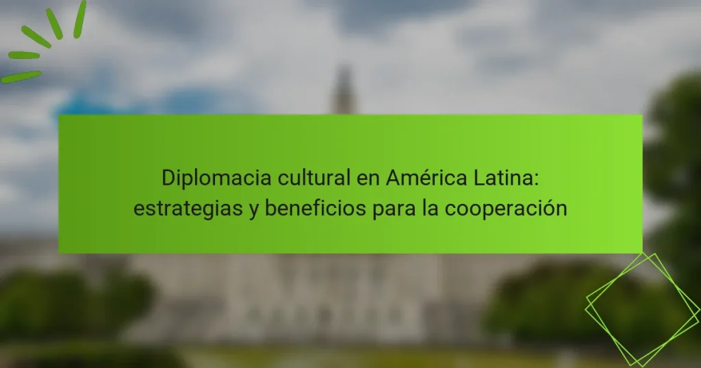 Diplomacia cultural en América Latina: estrategias y beneficios para la cooperación