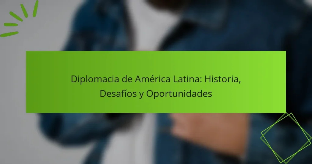 Diplomacia de América Latina: Historia, Desafíos y Oportunidades