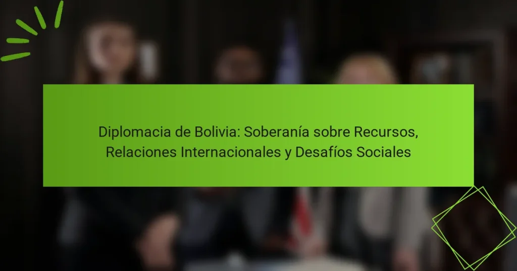 Diplomacia de Bolivia: Soberanía sobre Recursos, Relaciones Internacionales y Desafíos Sociales