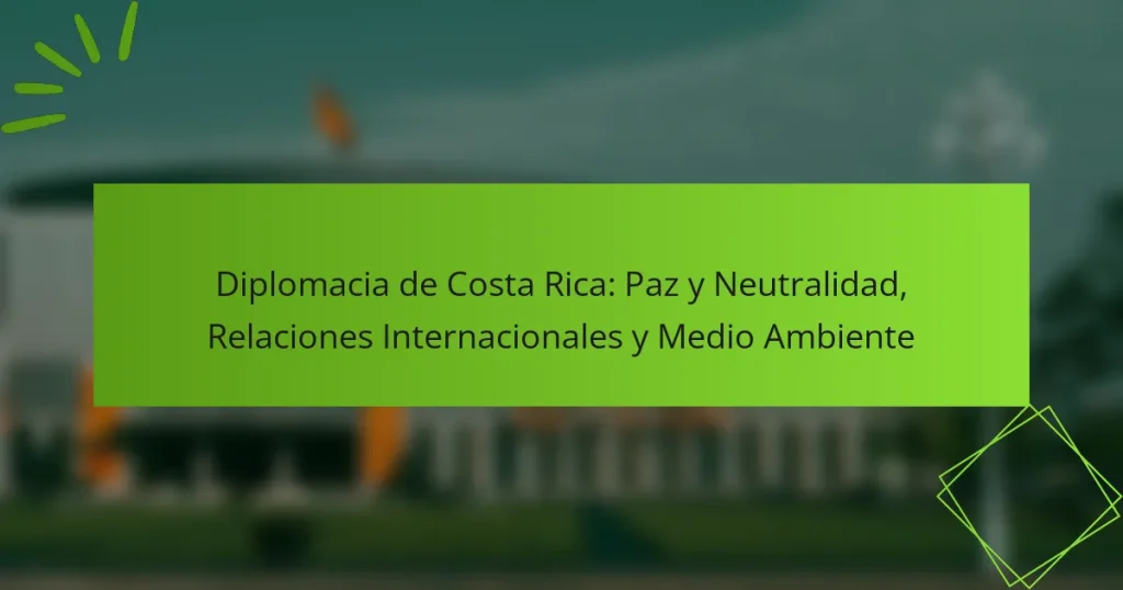 Diplomacia de Costa Rica: Paz y Neutralidad, Relaciones Internacionales y Medio Ambiente