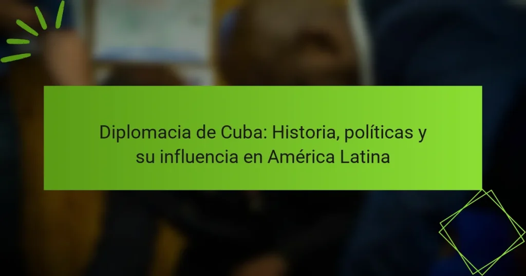 Diplomacia de Cuba: Historia, políticas y su influencia en América Latina