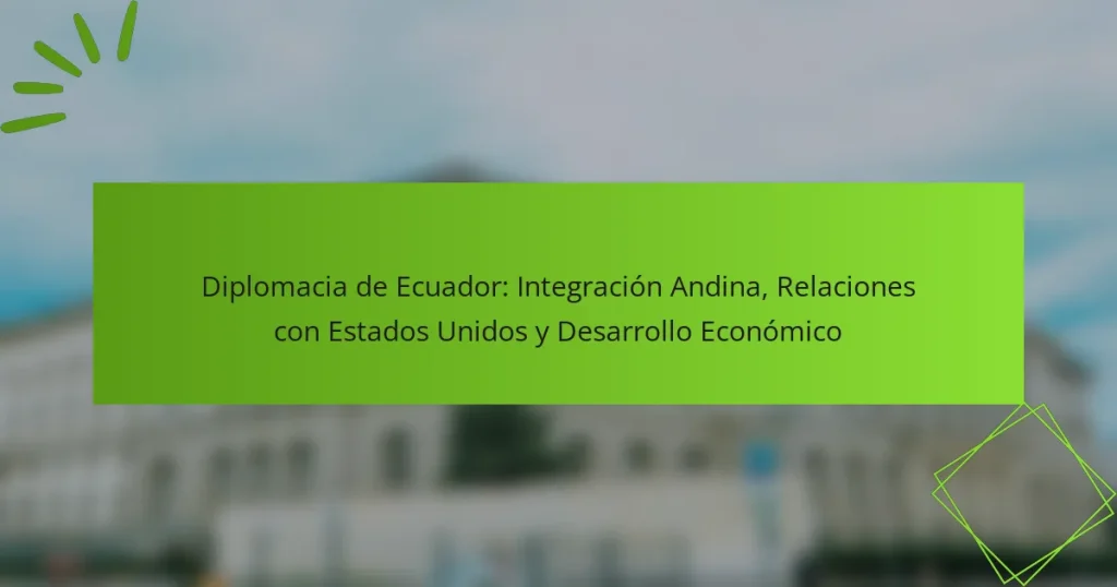 Diplomacia de Ecuador: Integración Andina, Relaciones con Estados Unidos y Desarrollo Económico