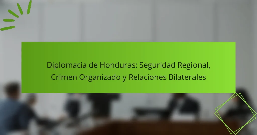 Diplomacia de Honduras: Seguridad Regional, Crimen Organizado y Relaciones Bilaterales