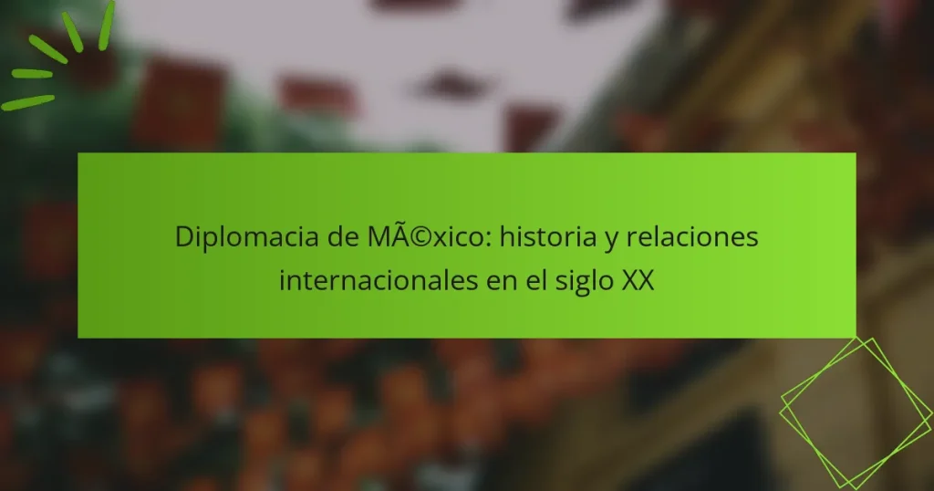Diplomacia de México: historia y relaciones internacionales en el siglo XX