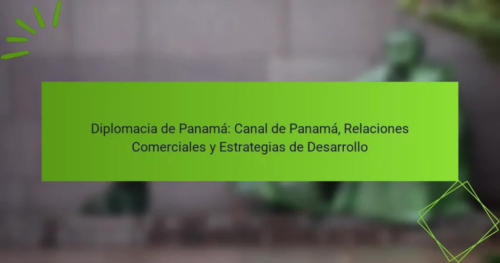 Diplomacia de Panamá: Canal de Panamá, Relaciones Comerciales y Estrategias de Desarrollo