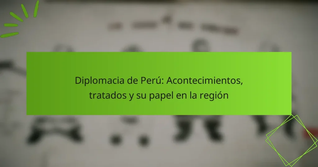 Diplomacia de Perú: Acontecimientos, tratados y su papel en la región